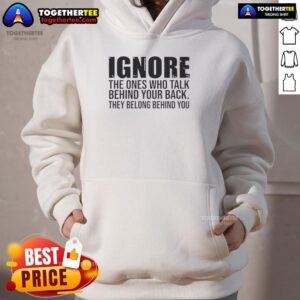 Motivational hoodie featuring the quote 'Ignore those who talk behind your back' for positivity and inspiration.