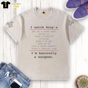 Alt Text: Top I Watch Greys Get Me A Crash Cart Scrub In Order A Head Washed T-Shirt design featuring medical themes.