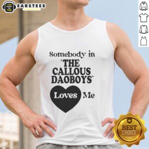 Official Somebody in the Callous Daoboys Loves Me Tank Top featuring bold graphics and a stylish design for fans.