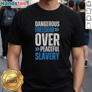 Premium Dangerous Freedom Over Peaceful Slavery T-Shirt featuring bold graphic design and statement typography.