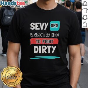 Nice Sevy Spd 'Were Trained To Fight Dirty' T-Shirt showcasing bold typography on a casual black tee.