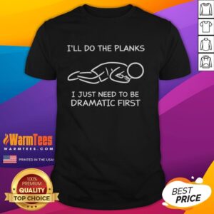 Funny 'I'll Do The Planks I Just Need To Be Dramatic First' T-Shirt design featuring a humorous graphic and vibrant colors.