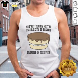 Nice You're Telling Me The Entire City Of Boston Creamed In This Pie T-Shirt - Image 4