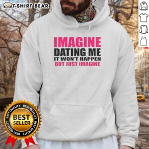Original Imagine Dating Me Hoodie featuring graphic design, ideal for casual wear and expressing humor in dating.