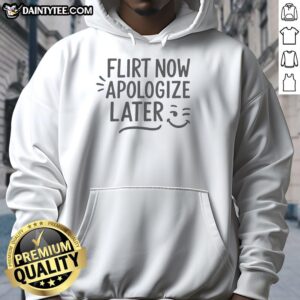 Funny hoodie featuring 'Nice Flirt Now Apologize Later' slogan, perfect for casual wear and humor enthusiasts.