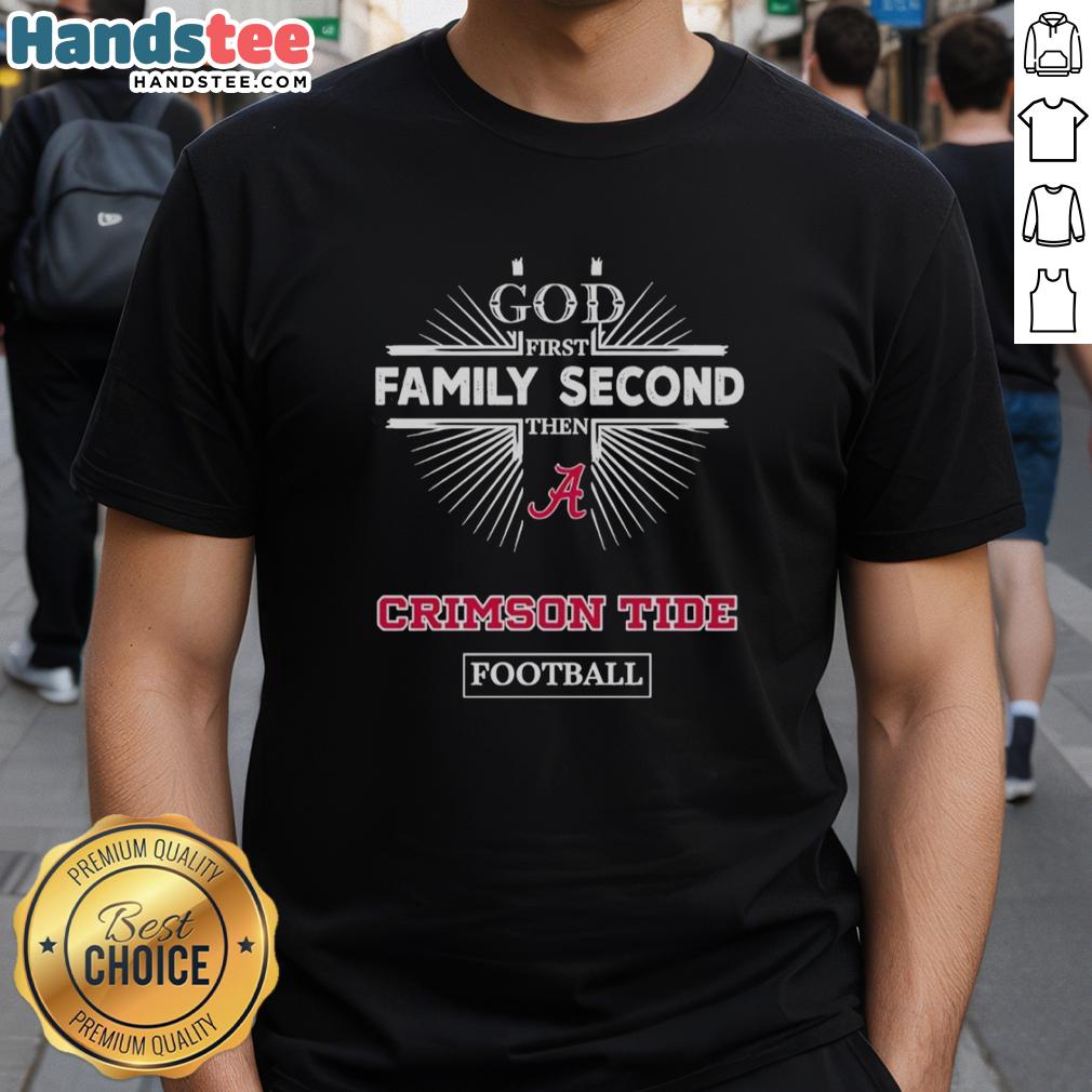 nice-alabama-crimson-tide-god-first-family-second-then-crimson-tide-football-t-shirt Alt Text: Alabama Crimson Tide T-Shirt featuring 'God First, Family Second, Then Crimson Tide Football' design.