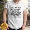 Nice Call Me Old But At Least I Grew Up In A Time When The World Still Had Some Common Sense T-Shirt design