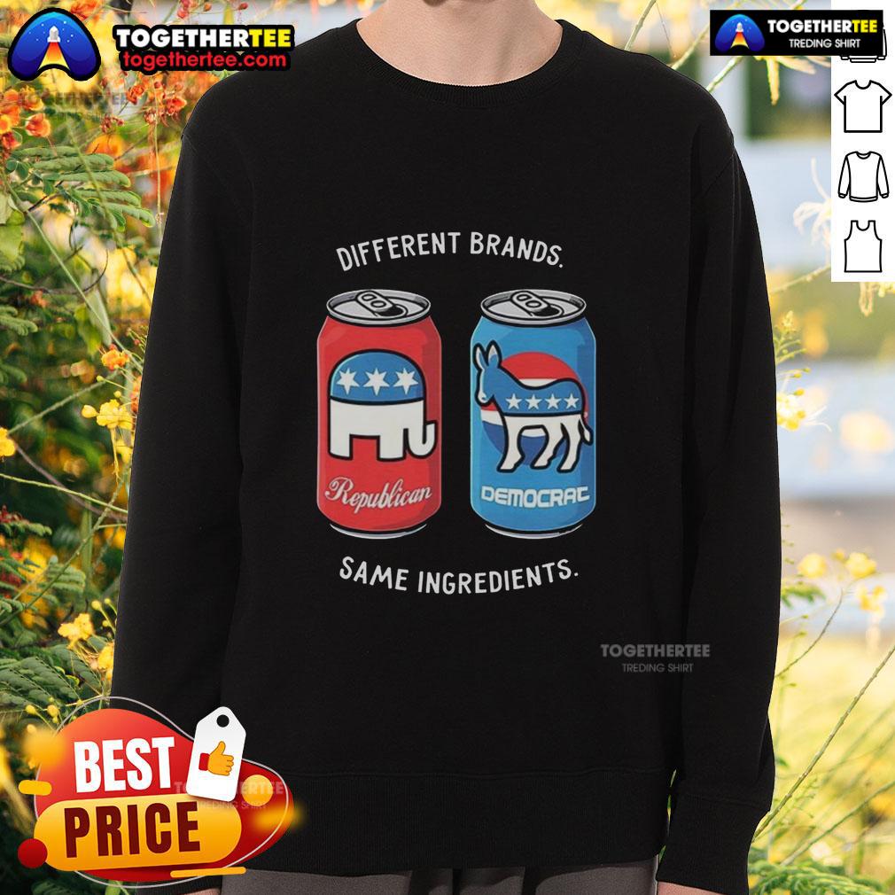 Nice Different Brands Same Ingredients Can Political Humor Sweatshirt