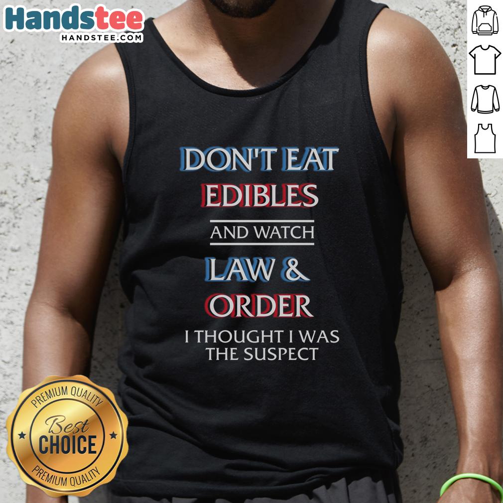 nice-dont-eat-edibles-and-watch-tv-show-i-thought-i-was-the-damn-suspect-tank-top Funny tank top saying 'Don't eat edibles and watch TV' featuring a humorous design for cannabis enthusiasts.