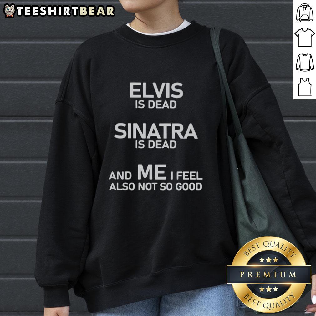 nice-elvis-is-dead-sinatra-is-dead-and-me-i-feel-also-not-so-good-sweatshirt Nice Elvis Is Dead Sinatra Is Dead And Me I Feel Also Not So Good sweatshirt featuring a vintage rock-inspired design.