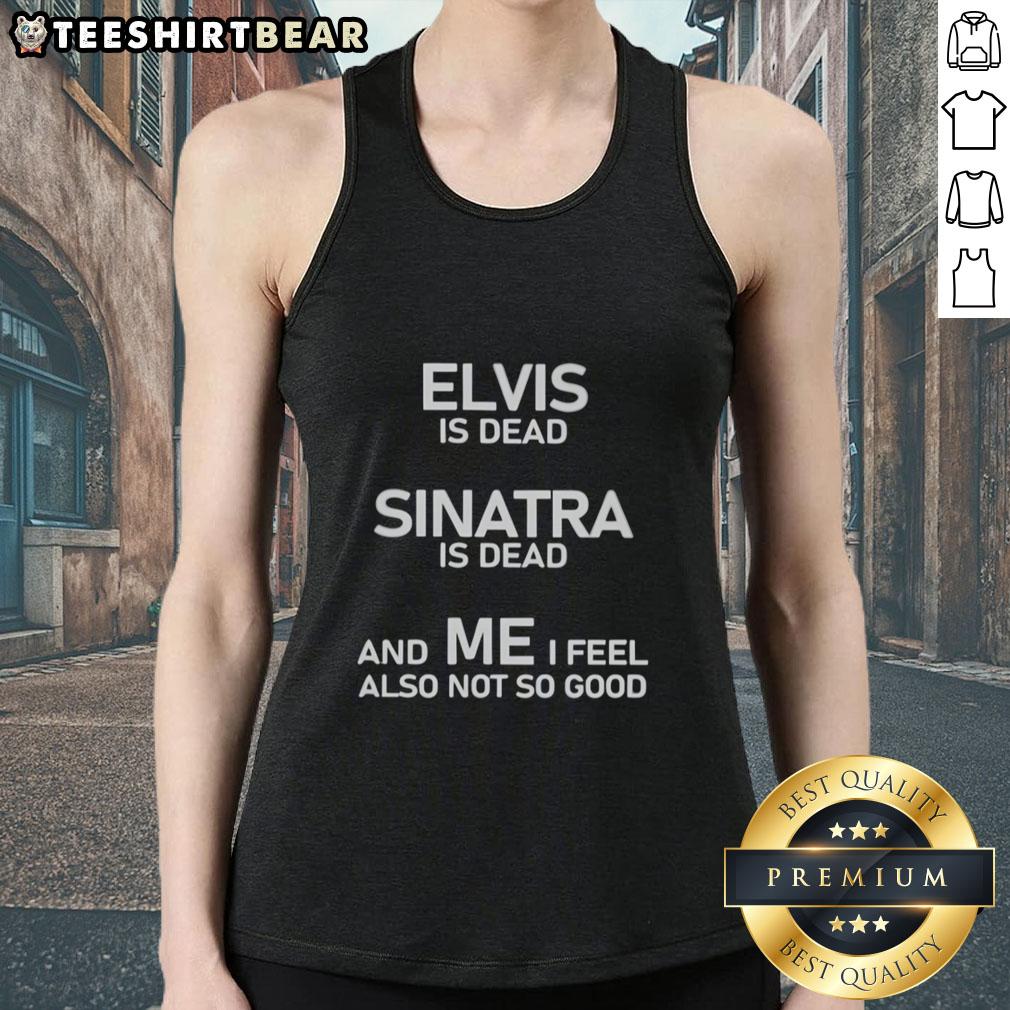 nice-elvis-is-dead-sinatra-is-dead-and-me-i-feel-also-not-so-good-tank-top Person wearing 'Nice Elvis Is Dead, Sinatra Is Dead, And Me I Feel Also Not So Good' tank top, showcasing a unique design.