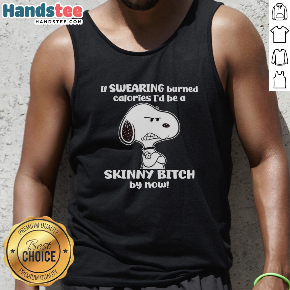 nice-grumpy-snoopy-if-swearing-burned-calories-id-be-a-skinny-bitch-by-now-tank-top Funny Nice Grumpy Snoopy tank top with 'If Swearing Burned Calories, I'd Be a Skinny Bitch' design.