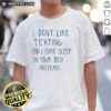 Nice I Don'T Like Texting Can I Come Sleep In Your Bed Instead T-Shirt design featuring playful text and cozy graphics.