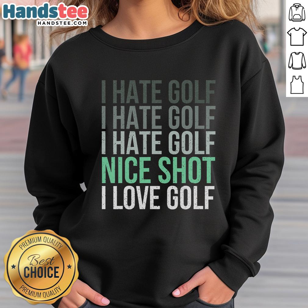 nice-i-hate-golf-nice-shot-i-love-golf-golfer-golfing-lover-sweatshirt Alt Text: Golfer wearing 'Nice-I-Hate-Golf-Nice-Shot-I-Love-Golf' sweatshirt, showcasing love for golfing style.