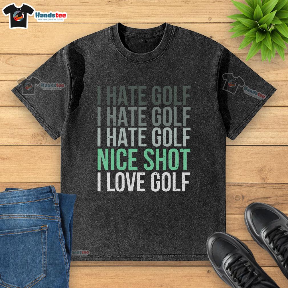 nice-i-hate-golf-nice-shot-i-love-golf-golfer-golfing-lover-washed-t-shirt Funny golfer T-shirt with 'I Hate Golf' and 'I Love Golf' text, perfect for golf lovers and enthusiasts.