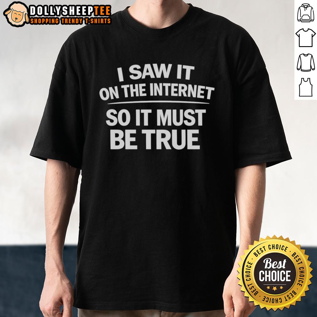 Nice I Saw It On The Internet So It Must Be True T Shirt Alt Text: Nice I Saw It On The Internet So It Must Be True T-Shirt featuring a humorous design for internet culture enthusiasts.