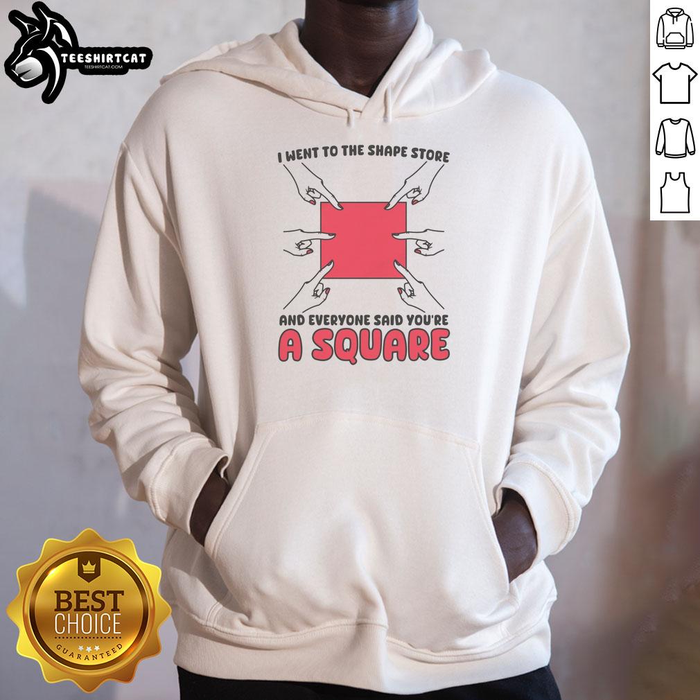 nice-i-went-to-the-shape-store-and-everyone-said-youre-a-square-hoodie Nice I Went To The Shape Store hoodie featuring playful 'You're a Square' design, perfect for quirky fashion lovers.