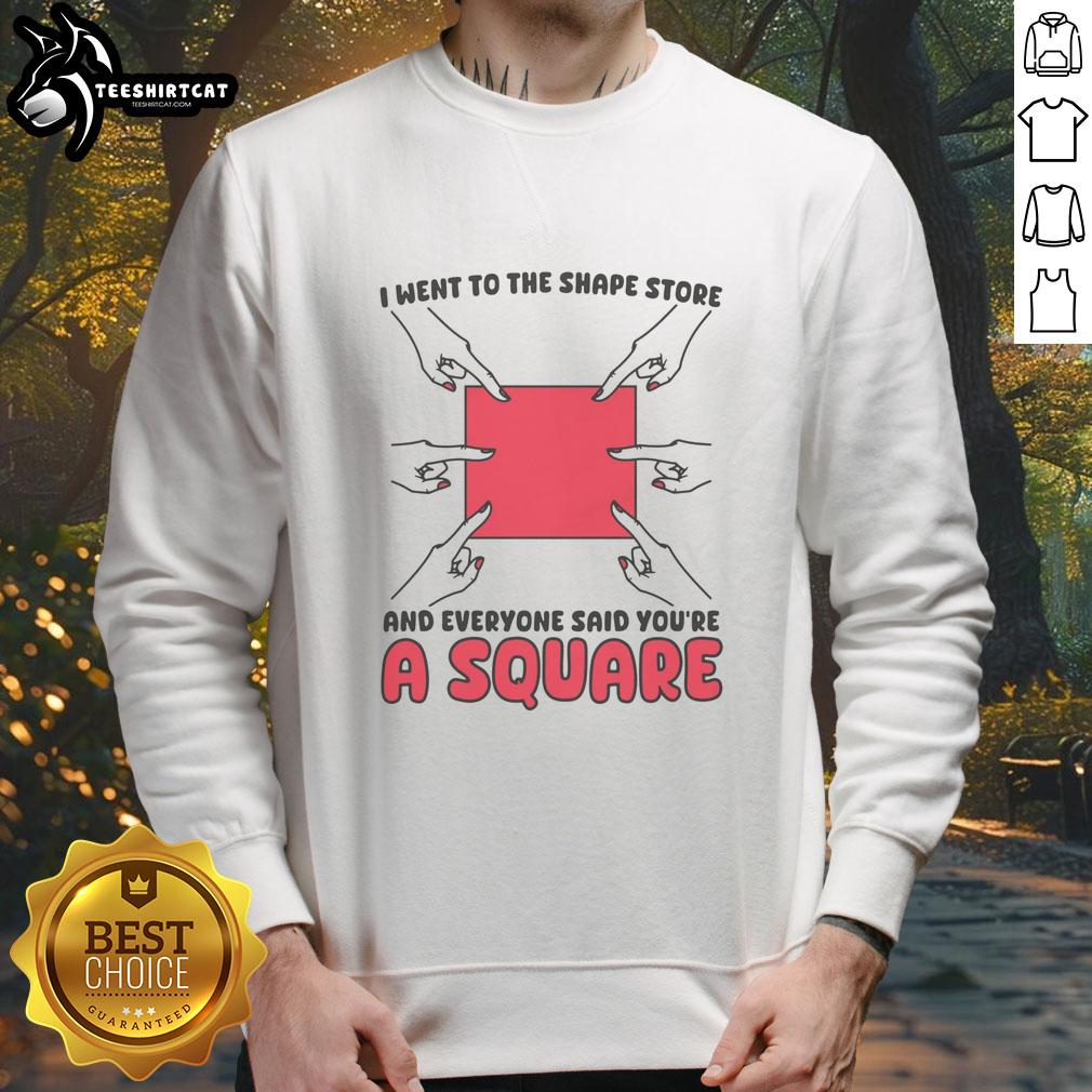 nice-i-went-to-the-shape-store-and-everyone-said-youre-a-square-sweatshirt Cozy sweatshirt from the Shape Store featuring 'You're a Square' text, perfect for casual outings and playful fashion.