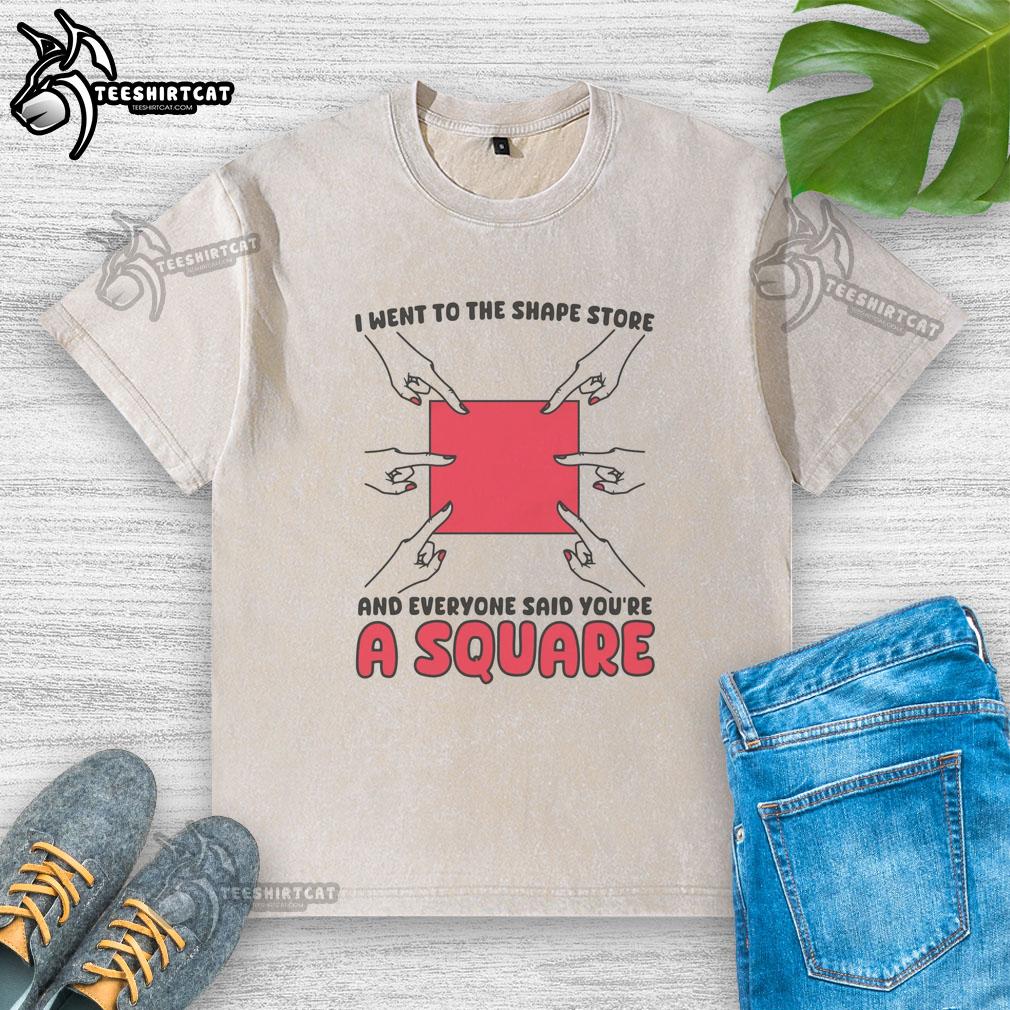 nice-i-went-to-the-shape-store-and-everyone-said-youre-a-square-washed-t-shirt Casual washed t-shirt from Shape Store with playful 'You're a Square' graphic, perfect for laid-back style.