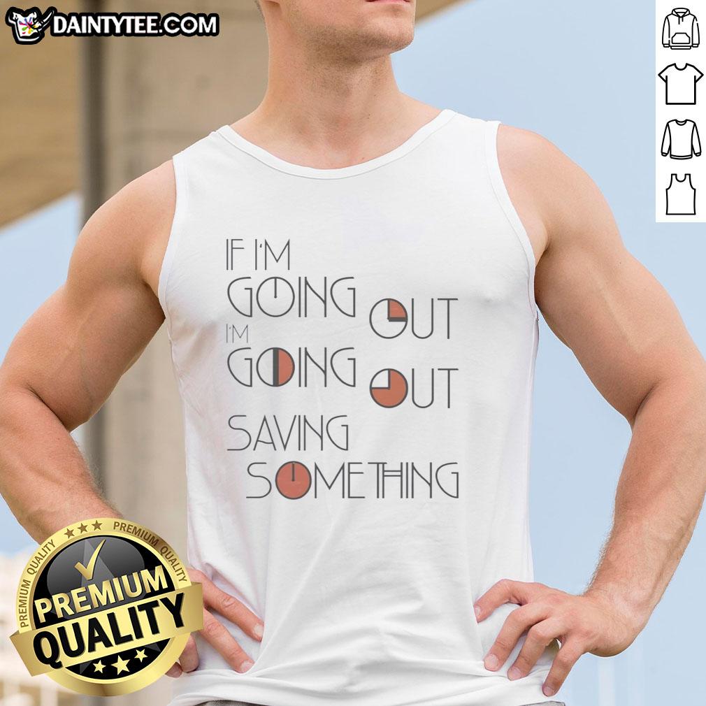 nice-if-im-going-out-im-going-out-saving-something-tank-top Stylish 'Nice If I'm Going Out I'm Going Out Saving Something' tank top displayed on a hanger, perfect for casual outings.