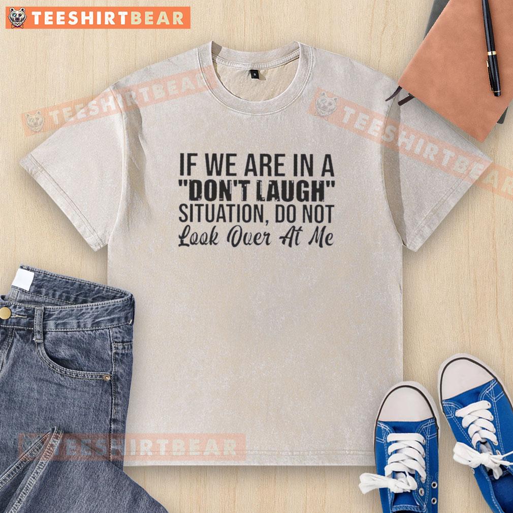 nice-if-we-are-in-a-dont-laugh-situation-do-not-look-over-at-me-quote-washed-t-shirt Washed t-shirt featuring 'Nice If We Are In A Don't Laugh Situation, Do Not Look Over At Me' quote for humor lovers.