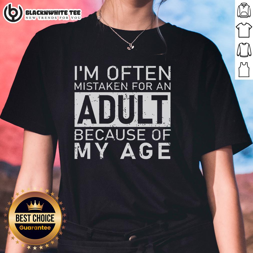 Nice I'M Often Mistaken For An Adult Because Of My Age Ladies Tee Funny ladies tee saying 'Nice, I'm Often Mistaken For An Adult Because Of My Age' - perfect for casual wear and humor.