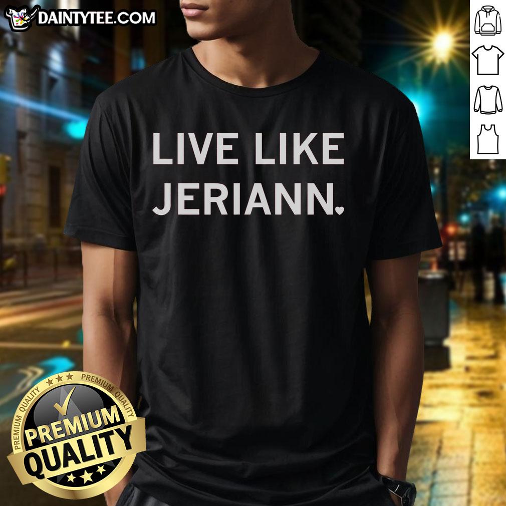 nice-live-like-jeriann-t-shirt-1 Nice Live Like Jeriann T-Shirt featuring a stylish design and vibrant colors, perfect for casual wear.