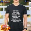 Funny 'Nice My Job Has This Cool Thing' T-Shirt celebrating job excellence and versatility in the workplace.