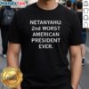 Nice Netanyahu 2nd Worst American President Ever T-Shirt featuring bold text on a stylish graphic tee.