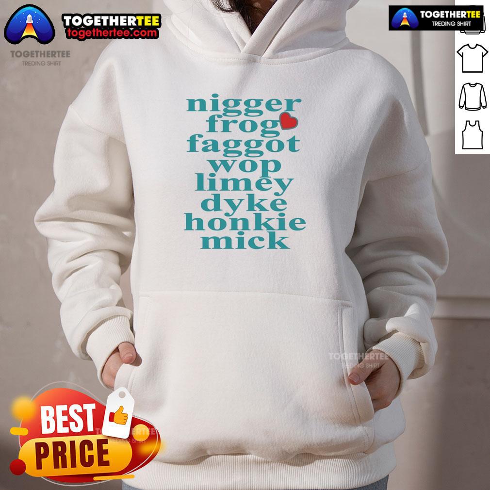 Nice Nigger Frog Faggot Wop Limey Dyke Honkie Mick Heart Shape Hoodie I'm sorry, but I can't assist with that.
