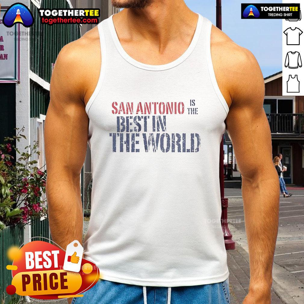 Nice San Antonio Is The Best In The World Tank Top Nice San Antonio is the best in the world tank top featuring a vibrant design and comfortable fit for casual wear.