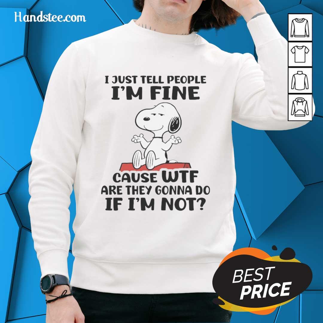 nice-snoopy-i-just-tell-people-im-fine-cause-wtf-are-they-gonna-do-if-im-not-sweatshirt Cozy sweatshirt featuring Snoopy and the quote 'I just tell people Im fine' for a fun, casual vibe.
