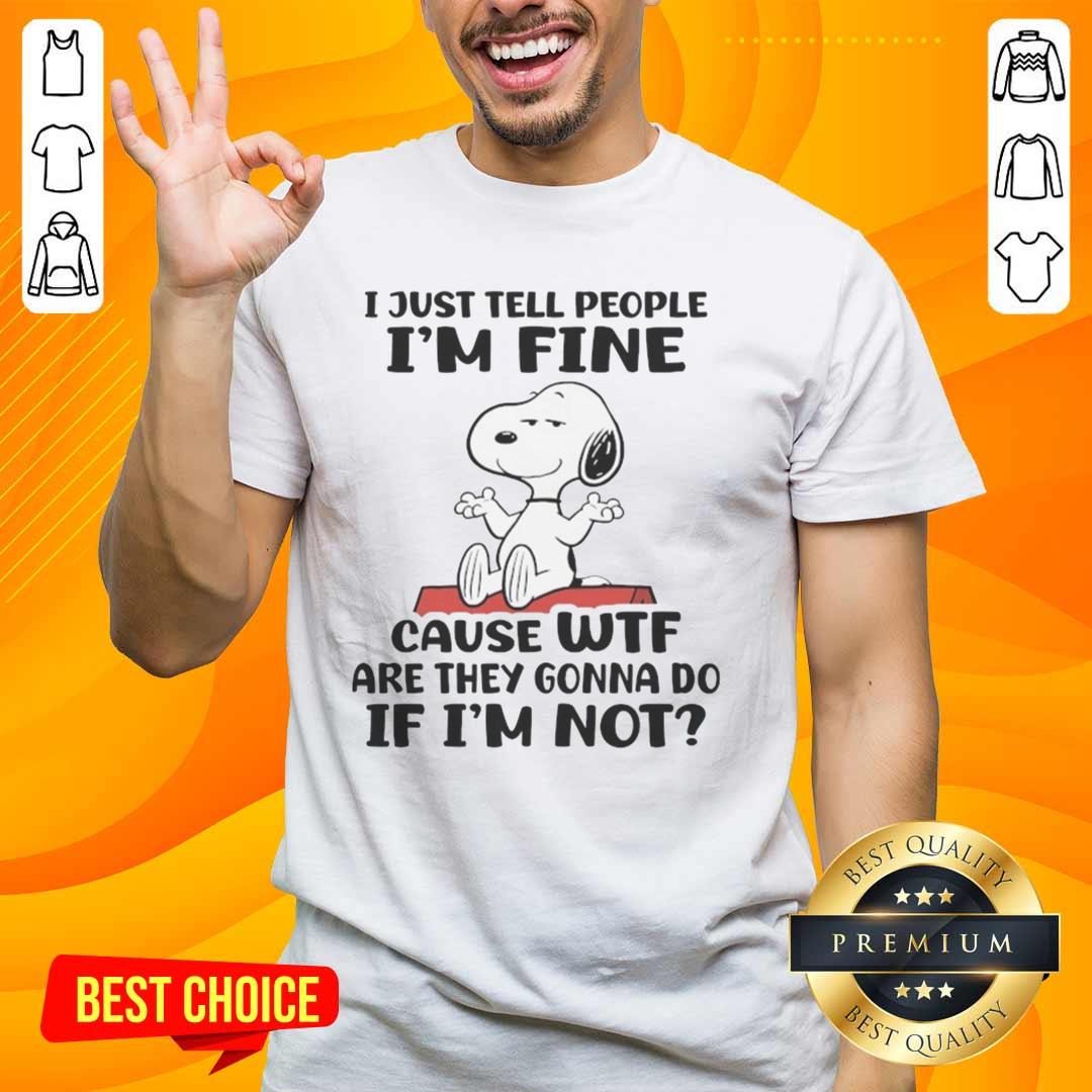 nice-snoopy-i-just-tell-people-im-fine-cause-wtf-are-they-gonna-do-if-im-not-t-shirt-1 Alt Text: Snoopy graphic on a t-shirt with the quote 'I Just Tell People Im Fine' in playful font, perfect for casual wear.