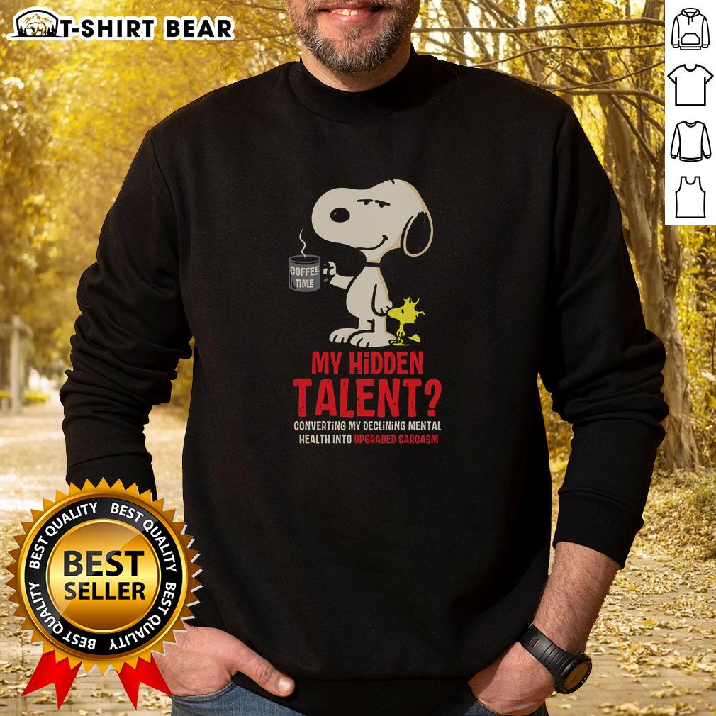 Nice Snoopy My Hidden Talent Converting My Declining Mental Health Into Upgraded Sarcasm Sweatshirt Cozy sweatshirt featuring Snoopy with 'My Hidden Talent: Converting Mental Health Into Upgraded Sarcasm' design.