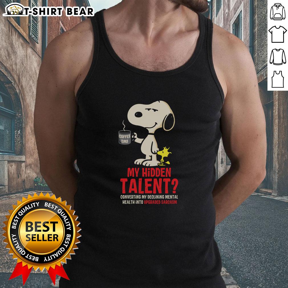 Nice Snoopy My Hidden Talent Converting My Declining Mental Health Into Upgraded Sarcasm Tank Top Alt Text: Snoopy tank top featuring 'My Hidden Talent: Converting Mental Health Into Sarcasm' for a humorous and stylish look.