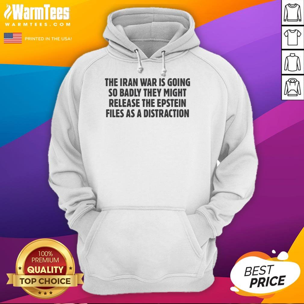 nice-the-iran-war-is-going-so-badly-they-might-release-the-epstein-files-as-a-distraction-text-hoodie Nice The Iran War Is Going So Badly They Might Release The Epstein Files As A Distraction Text T-Shirt - Image 2