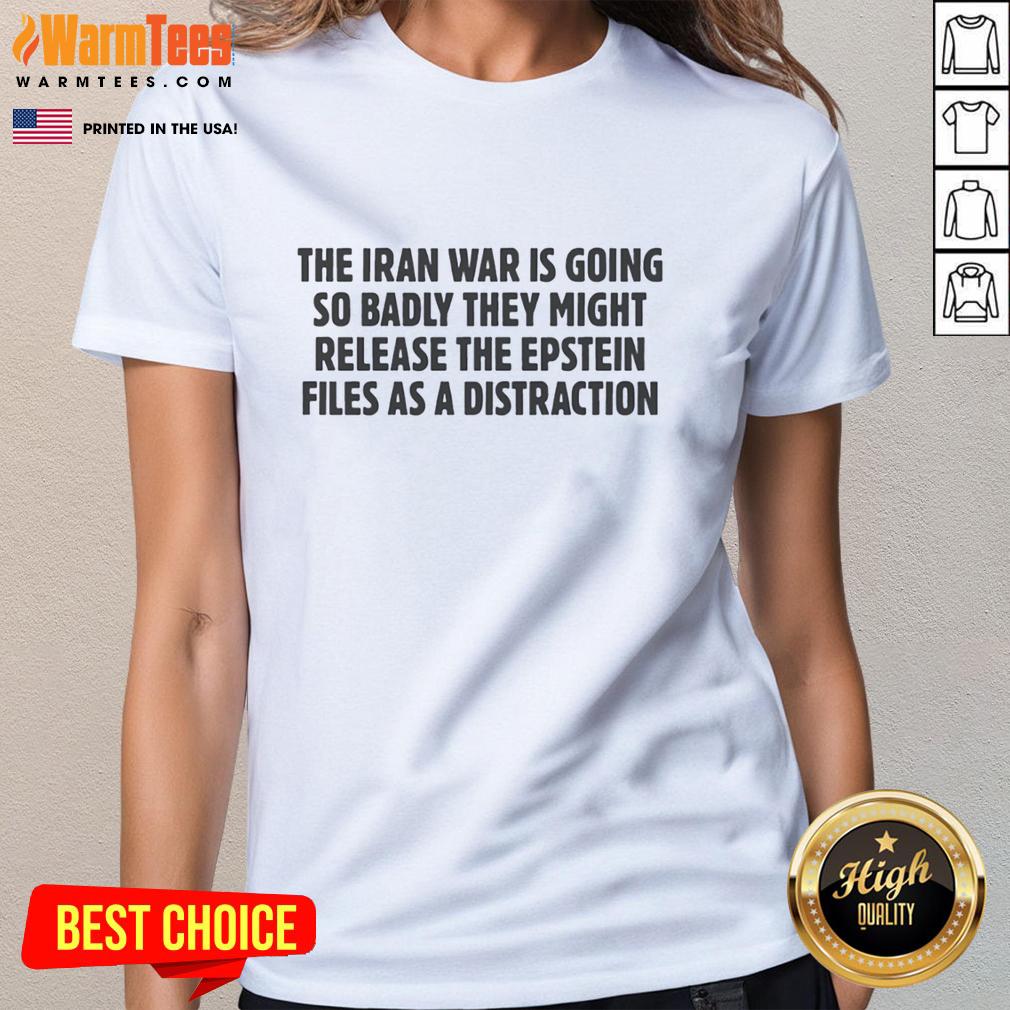 nice-the-iran-war-is-going-so-badly-they-might-release-the-epstein-files-as-a-distraction-text-ladies-tee Nice The Iran War Is Going So Badly They Might Release The Epstein Files As A Distraction Text T-Shirt - Image 3