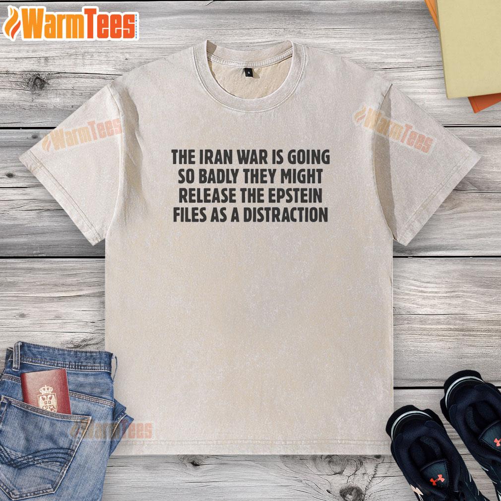 nice-the-iran-war-is-going-so-badly-they-might-release-the-epstein-files-as-a-distraction-text-washed-t-shirt Nice The Iran War Is Going So Badly They Might Release The Epstein Files As A Distraction Text T-Shirt - Image 6