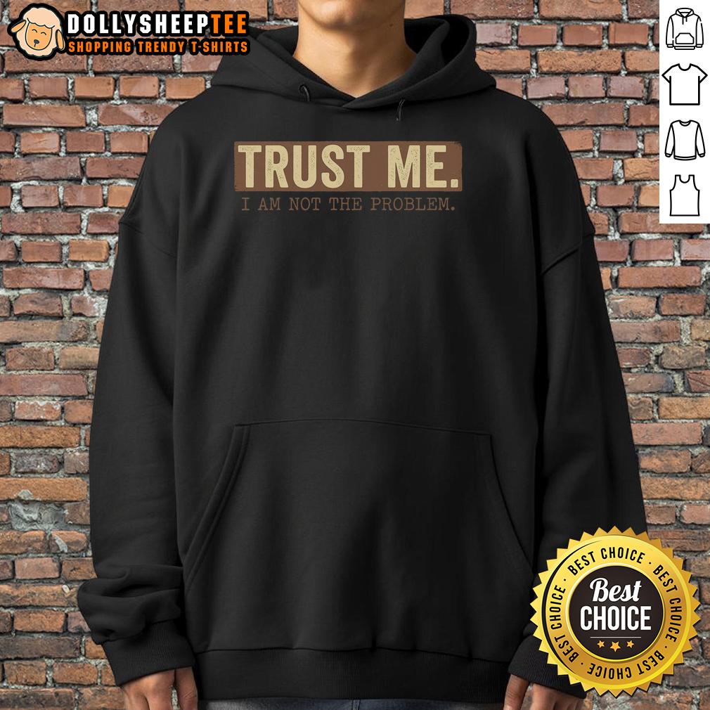 Nice Trust Me I Am Not The Problem Hoodie Nice Trust Me I Am Not The Problem Hoodie in black, featuring a stylish design and comfortable fit for casual wear.