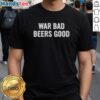 Nice War Bad Beers Good T-Shirt featuring a bold graphic design, perfect for beer lovers and casual wear enthusiasts.