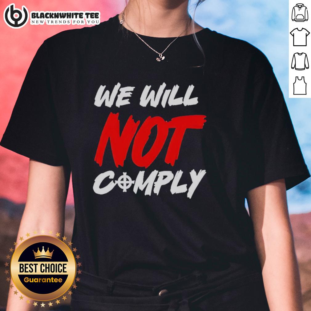 Nice We Will Not Comply Ladies Tee Nice We Will Not Comply Ladies Tee in stylish design, perfect for bold women expressing their beliefs.