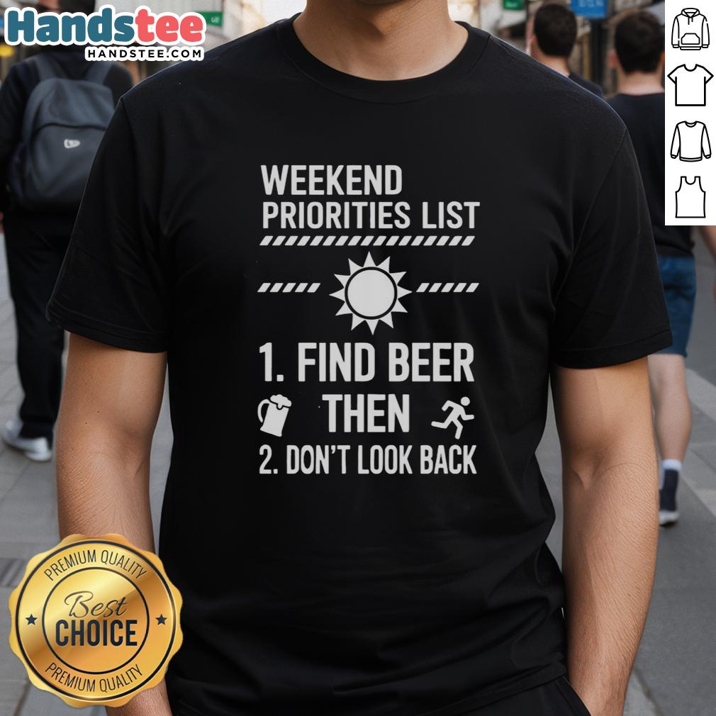 nice-weekend-priorities-list-find-beer-then-dont-look-back-t-shirt-1 Nice Weekend Priorities List T-Shirt featuring 'Find Beer Then Don't Look Back' slogan for fun weekend vibes.