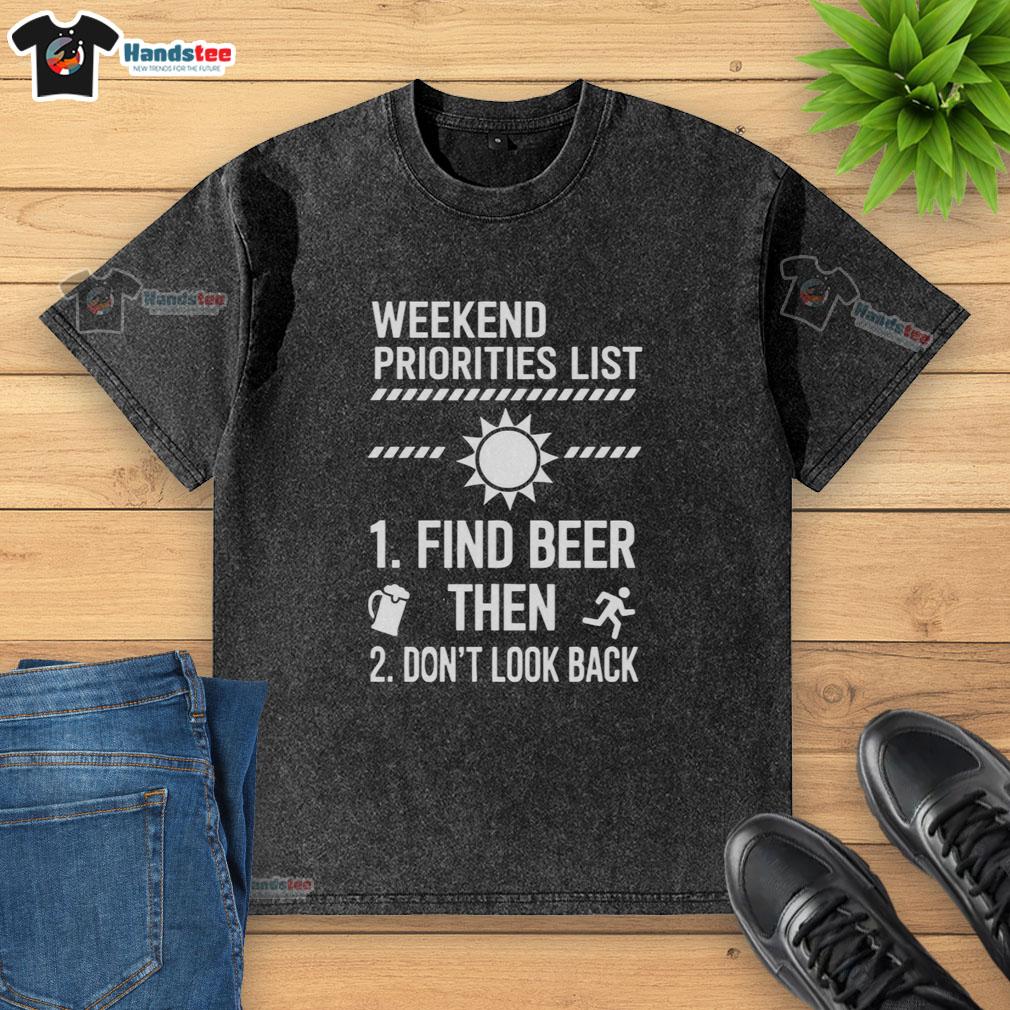nice-weekend-priorities-list-find-beer-then-dont-look-back-washed-t-shirt Nice weekend priorities list on a washed T-shirt: find beer, then dont look back, perfect for relaxing days.