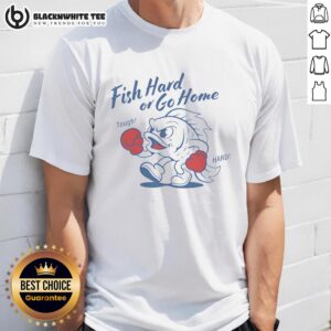 Top Fish Hard Or Go Home Tough Hard T-Shirt featuring bold graphics for fishing enthusiasts and outdoor lovers.