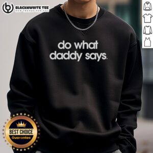 Alt Text: Official Do What Daddy Says Meme Sweatshirt in black with bold white text, perfect for meme lovers and trendsetters.