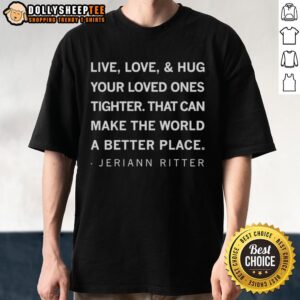 Jeriann Ritter T-Shirt featuring 'Live Love Hug' design, promoting love and connection to make the world a better place.