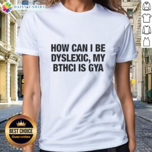 Original 'How Can I Be Dyslexic' graphic tee featuring a playful design for letter ladies, perfect for casual wear.