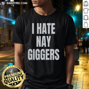 Official I Hate Nay Giggers Funn T-Shirt featuring bold graphic design and comfortable fit for casual wear.