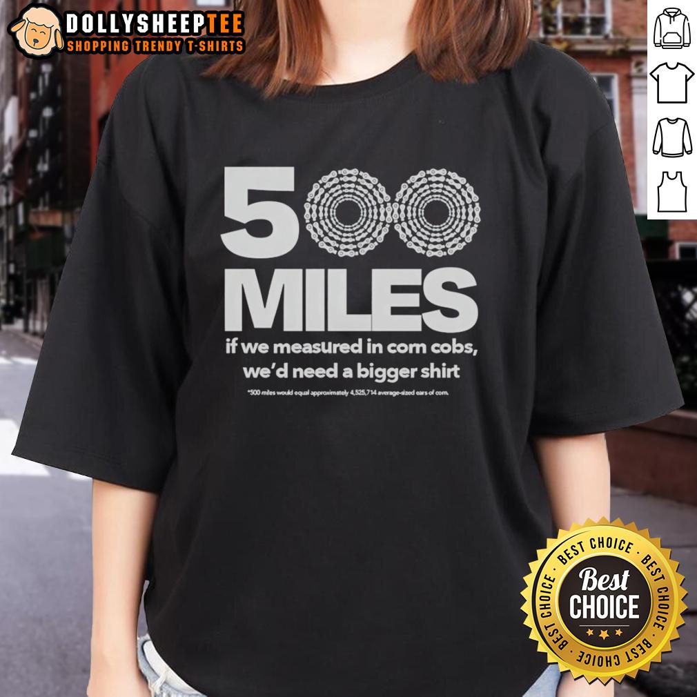 Official 500 Miles If We Measured In Corn Cobs We'D Need A Bigger Ladies Tee Official 500 Miles tee featuring a fun corn cob design, perfect for ladies who love quirky graphic shirts.