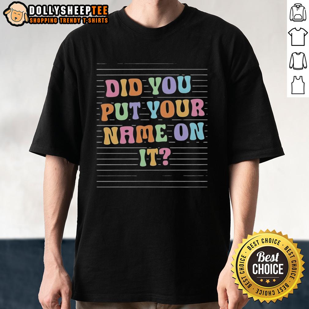Official Did You Put Your Name On It T Shirt Official Did You Put Your Name On It T-Shirt featuring bold text design on a stylish black background.